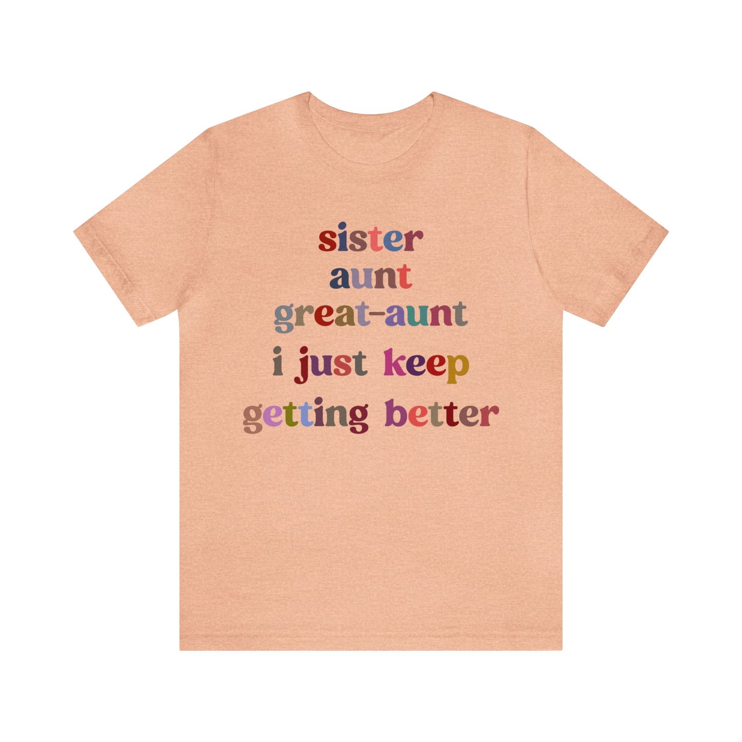 Sister Aunt Great Aunt I Just Keep Getting Better Shirt, Aunt Shirt, Pregnancy Announcement Shirt, Great Aunt Shirt, Gift for Aunt, T1268