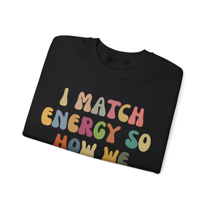 I Match Energy So How We Gon' Act Today Sweatshirt, Motivational Quote Short, Funny Women Sweatshirt, Sassy Vibe Sweatshirt, S1138