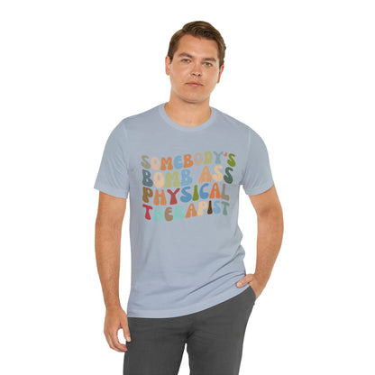 Funny Physical Therapist Shirt, Physical Therapy Graduate, Somebody's Bomb Ass Physical Therapist Shirt, T299