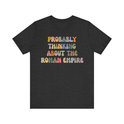 Probably Thinking About The Roman Empire Shirt, Funny Quote Shirt, Funny History Lover Shirt, Roman Empire Meme Shirt, Shirt for Mom, T1508