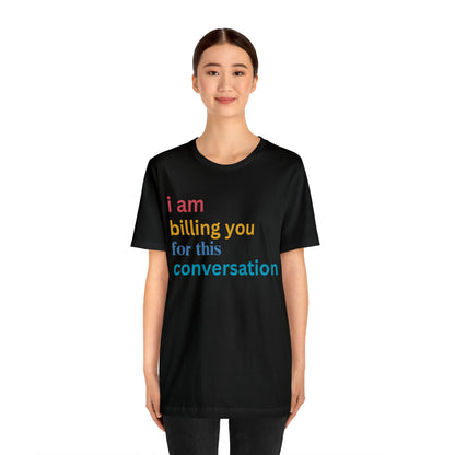 I Am Billing You For This Conversation Shirt, Funny Psychologist Shirt, Law Student Gif, T235