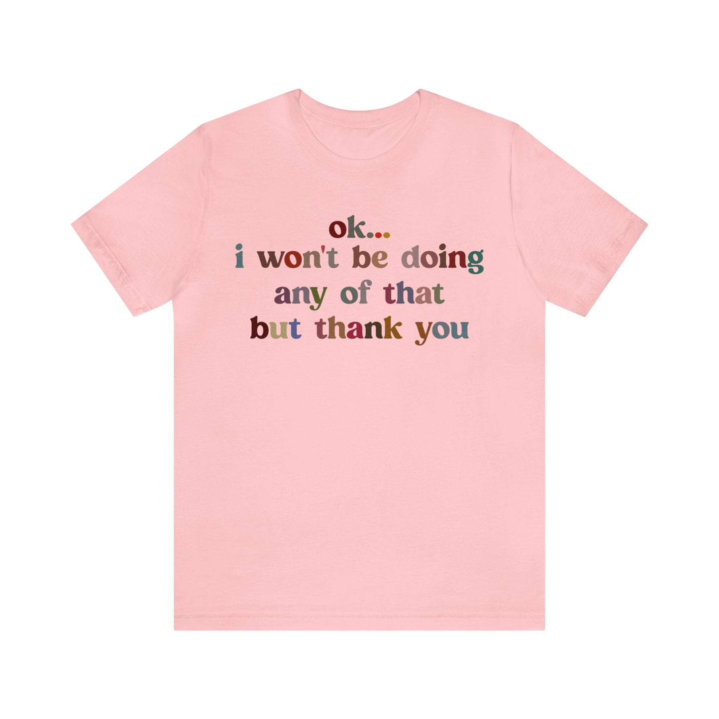 Ok I Won't Be Doing Any Of That But Thank You Shirt, Funny Shirt, Funny TV Show Shirt, Shirt for Women, Gift for Mom, Christian Gifts, T1326