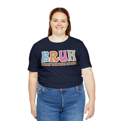 Cool Teacher Shirt, bruh submit your work on time, Bruh Shirt Gift For Teachers, Sarcastic Teacher Tee, Bruh Teacher Tee, T393