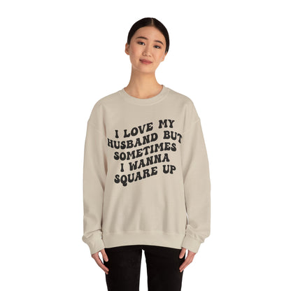 I Love My Husband But Sometimes I Wanna Square Up Sweatshirt, Wife Life Sweatshirt, Sweatshirt for Wife, Funny Sweatshirt for Wife, S1142