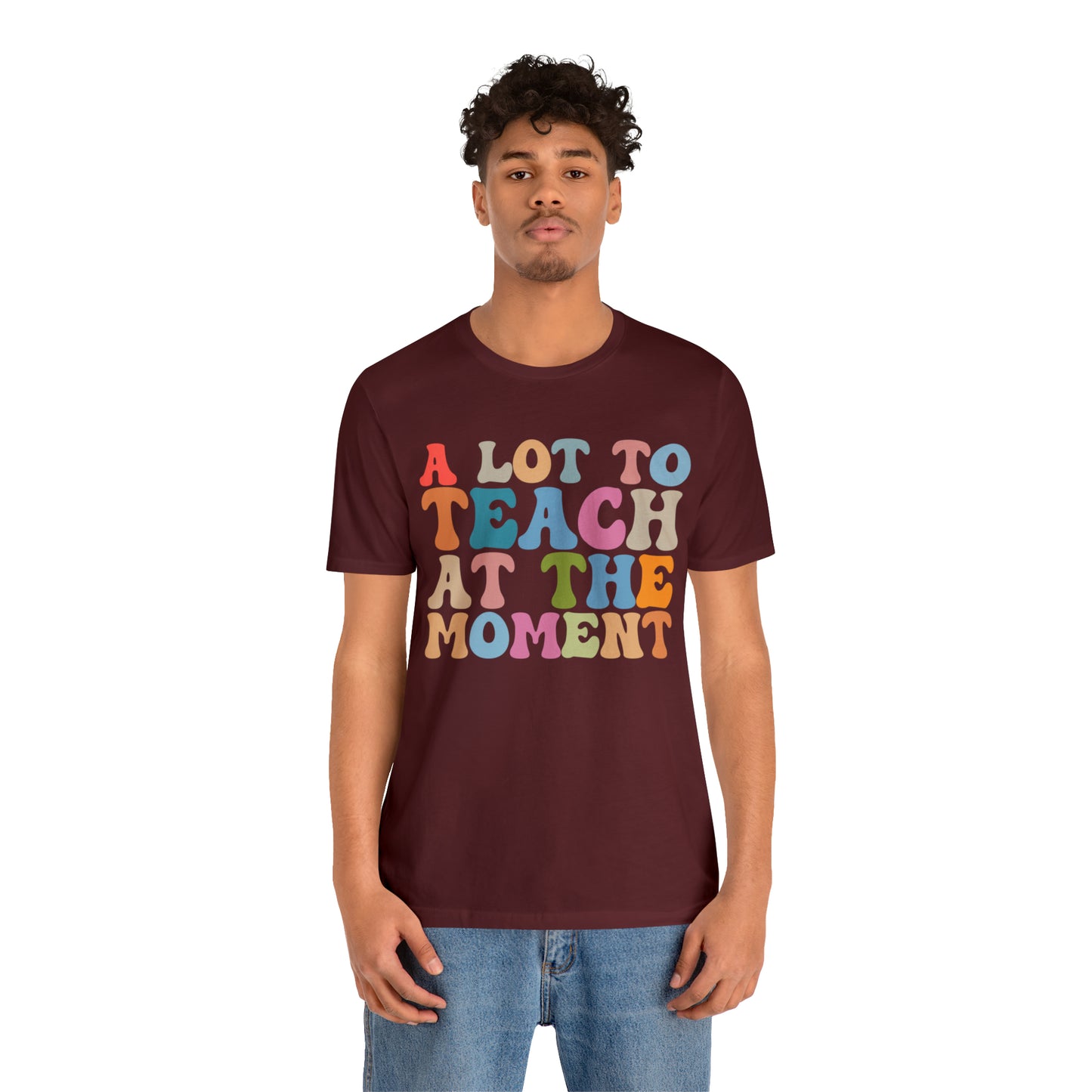 Motivational Shirt, A Lot To Teach At The Moment Shirt, Teacher Shirt, Teacher Appreciation, Back To School Shirt, T500