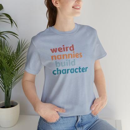 Shirt for Nanny, Weird Nannies Build Character Shirt, Funny Nannies Shirt, Babysitter Shirt, T336