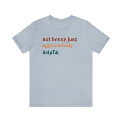 Not Bossy Just Aggressively Helpful Shirt, Bossy Mom Shirt, Shirt for Women, Sarcasm Shirt, Sarcastic Mom Shirt, T58