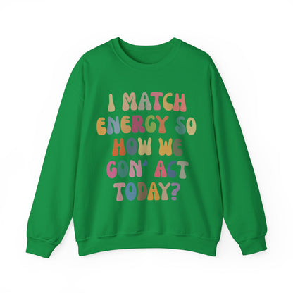 I Match Energy So How We Gon' Act Today Sweatshirt, Motivational Quote Short, Funny Women Sweatshirt, Sassy Vibe Sweatshirt, S1138