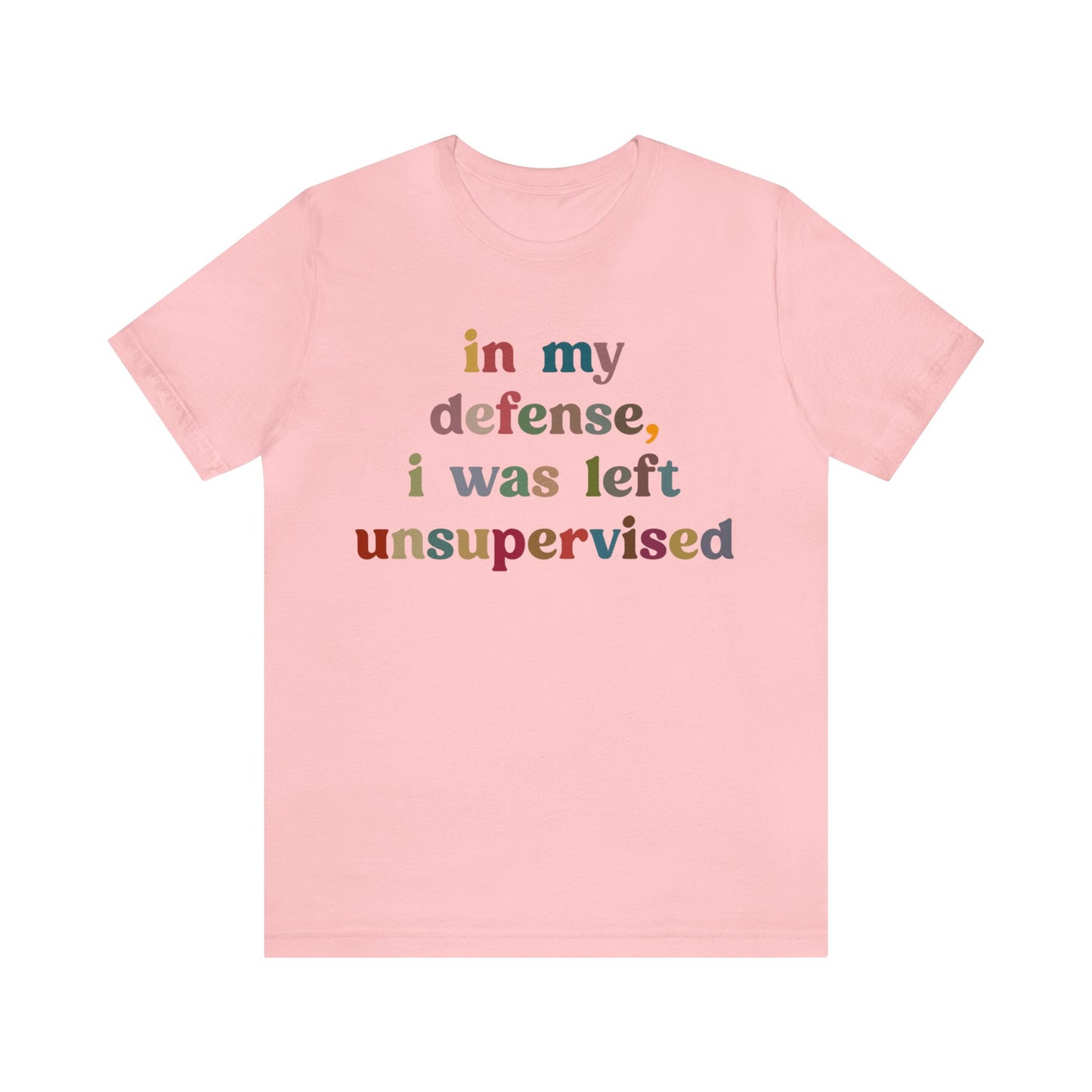 In My Defense I Was Left Unsupervised Shirt, Sarcasm Shirt, Funny Quote Shirt, Women Humor Shirt, Shirt for Women, Gift for Her, T1214