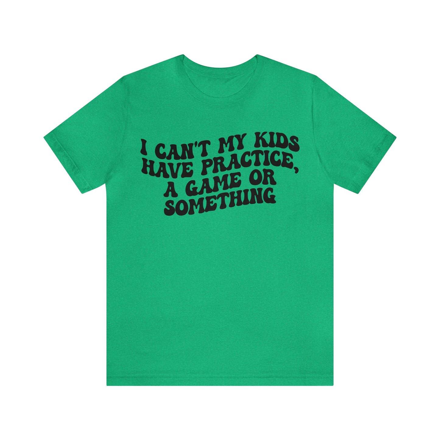 I Can't My Kids Have Practice A Game Or Something Shirt, Funny Sports Mom Shirt, Baseball Mom Shirt Soccer Mom Gift Game Season Shirt, T1441