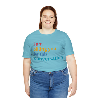 I Am Billing You For This Conversation Shirt, Funny Psychologist Shirt, Law Student Gif, T235