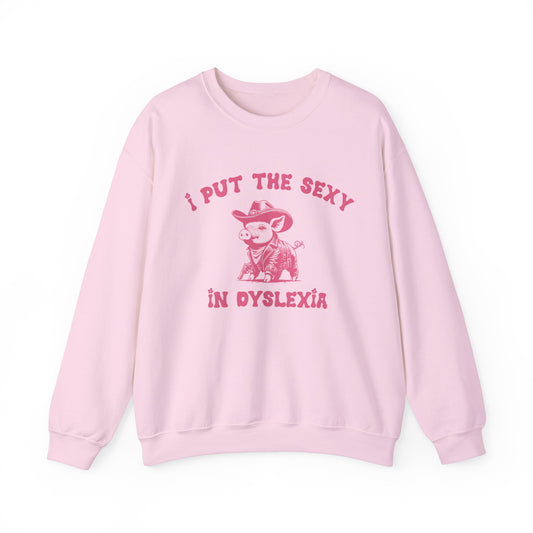 I Put The Sexy In Dyslexia Sweatshirt, Funny Sweatshirt, Funny Meme Sweatshirt, Silly Meme Sweatshirt, Mothers day Sweatshirt, S1586