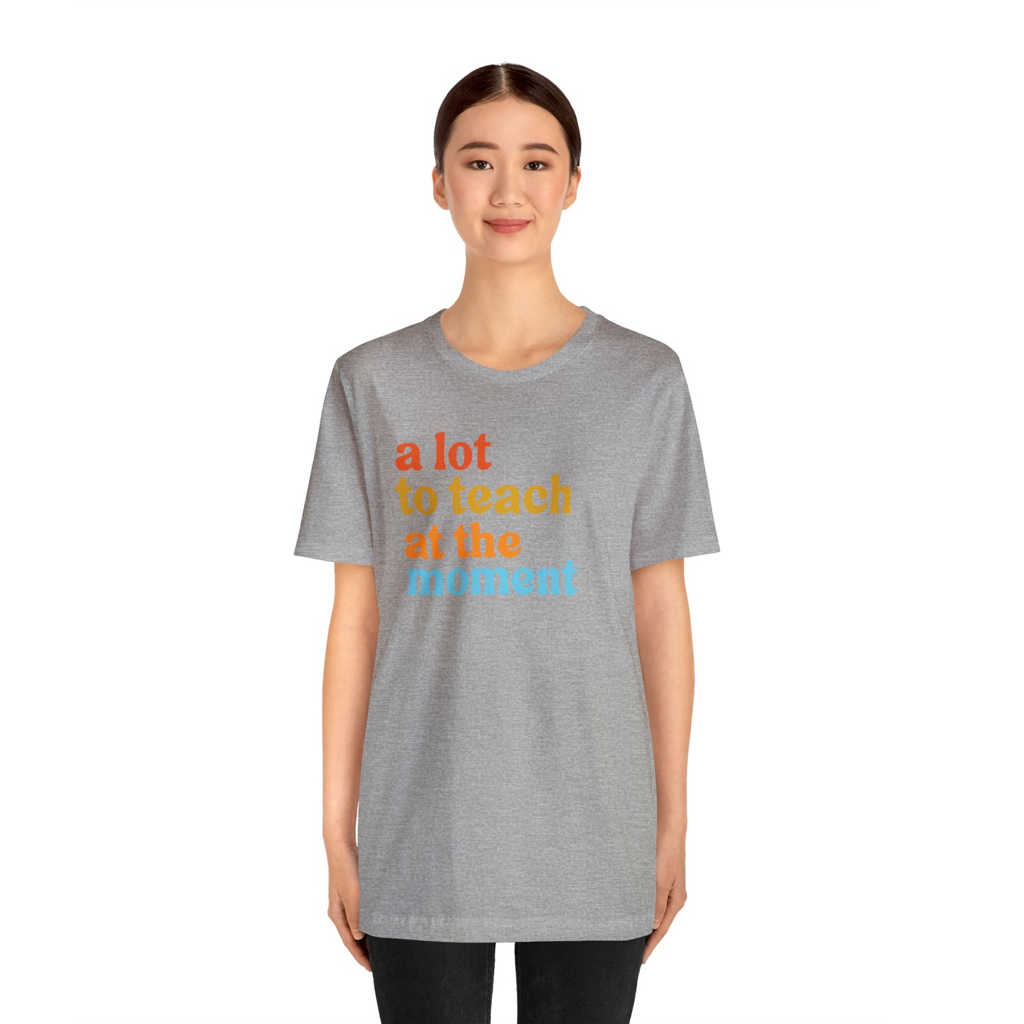 Motivational Shirt, A Lot To Teach At The Moment Shirt, Teacher Shirt, Teacher Appreciation, Back To School Shirt, T501