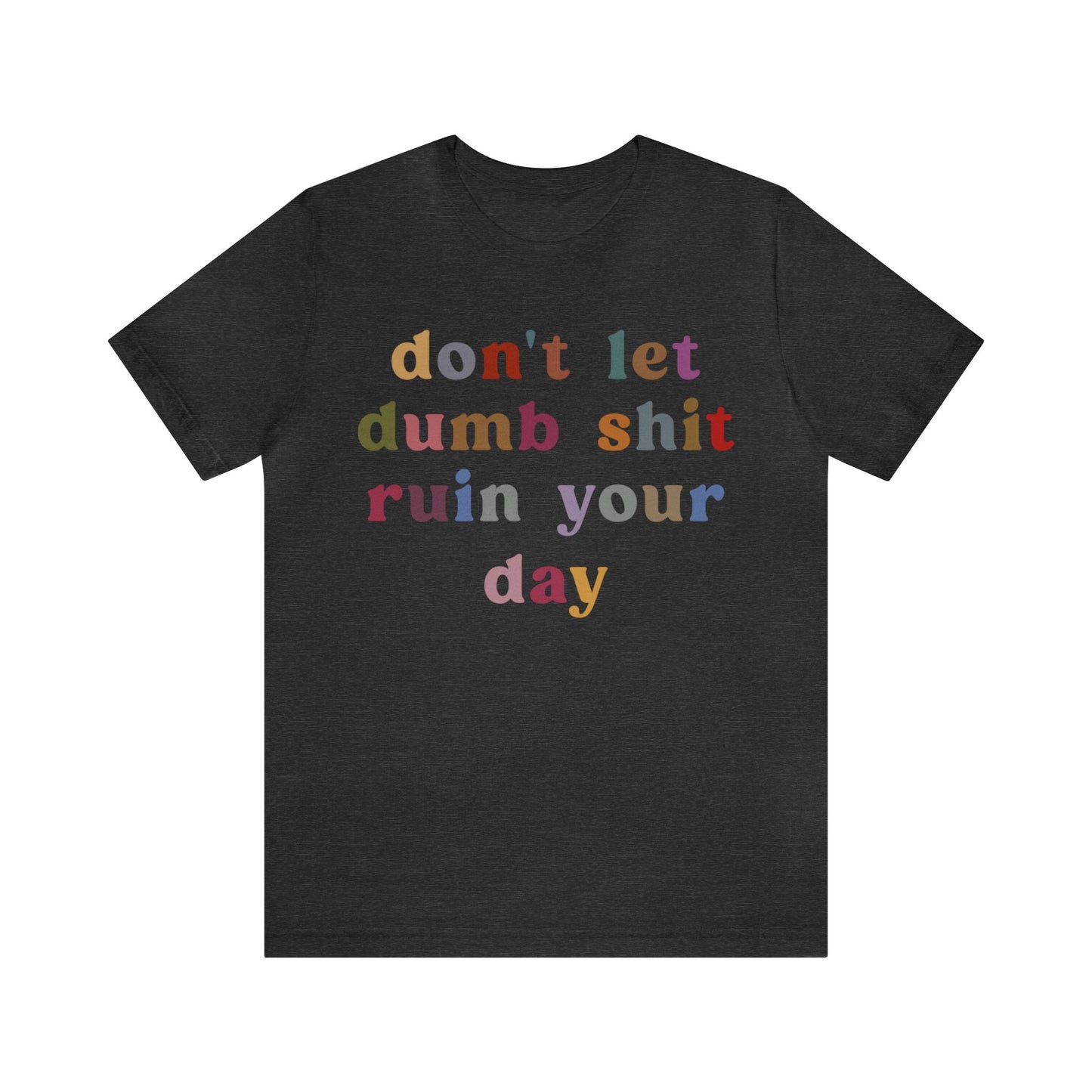 Don't Let Dumb Shit Ruin Your Day Shirt, Motivational Therapy Shirt, Mental Health Awareness Shirt, Funny Shirt for Women, T1188