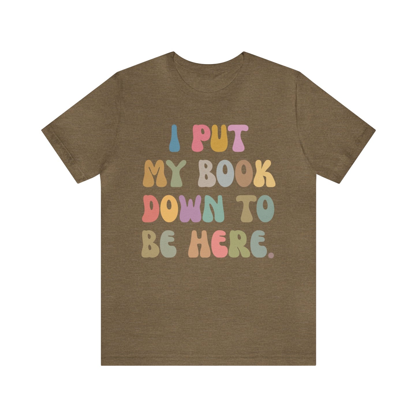 I Put My Book Down To Be Here Shirt, Bookworm Gift, Librarian Shirt, Shirt for Teacher, Book Lovers Club Shirt, Book Nerd Shirt, T1222