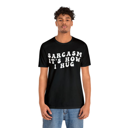 Sarcasm It's How I Hug Shirt, Sarcastic Quote Shirt, Sarcasm Women Shirt, Funny Mom Shirt, Shirt for Women, Gift for Her, Mom Shirt, T1262