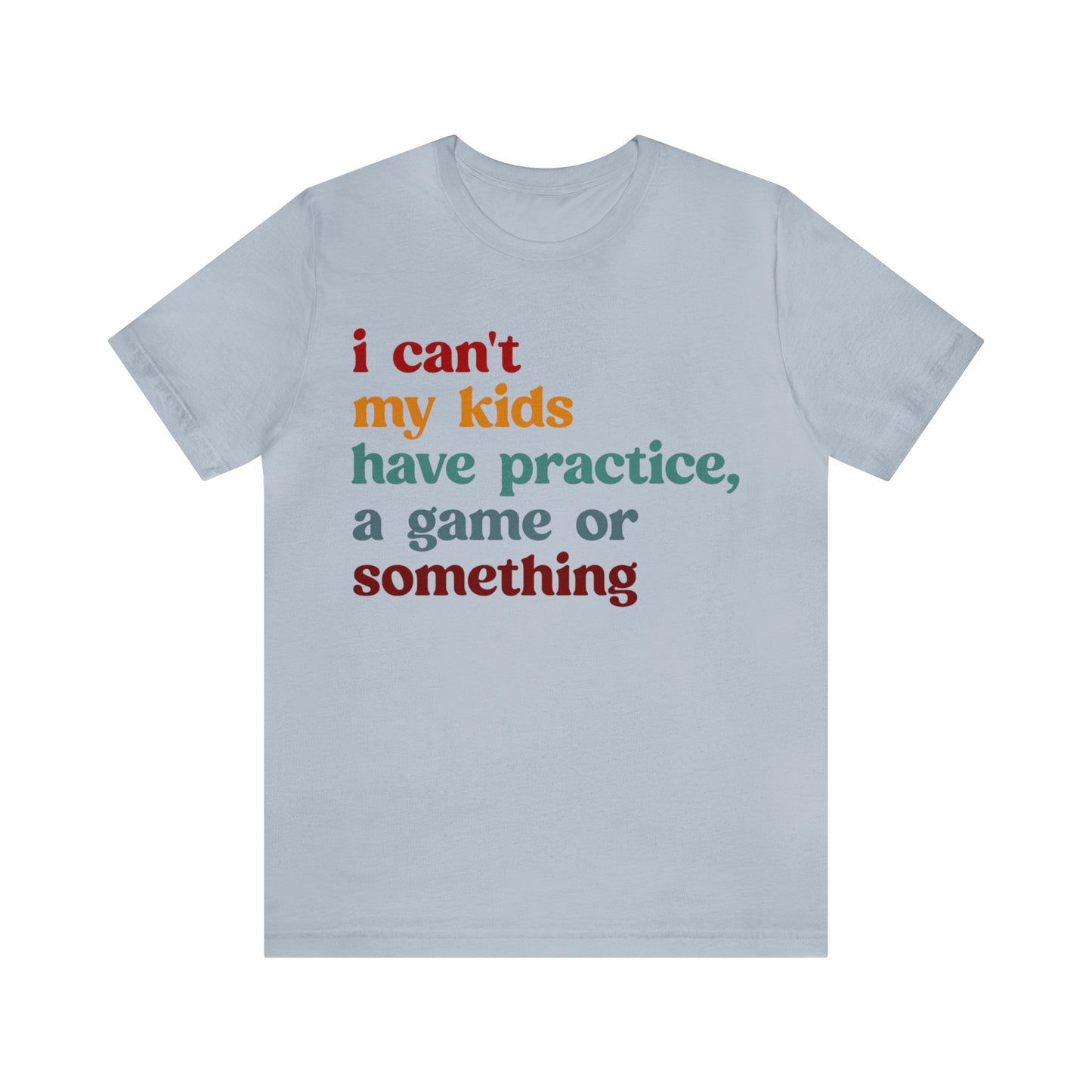 I Can't My Kids Have Practice A Game Or Something Shirt, Funny Sports Mom Shirt, Baseball Mom Shirt Soccer Mom Gift Game Season Shirt, T1442