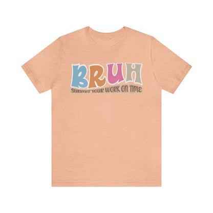 Cool Teacher Shirt, bruh submit your work on time, Bruh Shirt Gift For Teachers, Sarcastic Teacher Tee, Bruh Teacher Tee, T392