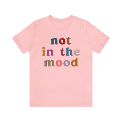 Not In The Mood Shirt, Funny Introvert Shirt, Funny Mood Shirt, Gift for Women, Sarcasm Shirt for Women, Gift for Girlfriend, T1182