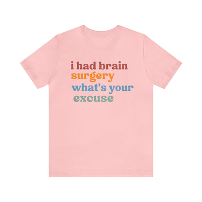 Brain Surgery Shirt, I Had Brain Surgery What's your Excuse, Cancer Awareness Shirt, Brain Cancer Support, T449