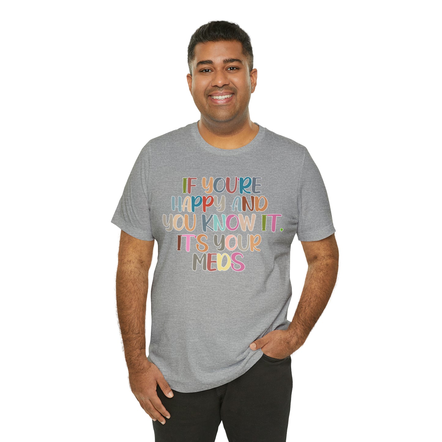 Funny Doctor Shirt, Pharmacist Shirt, If You're Happy and You Know it, It's Your Meds Shirt, T387