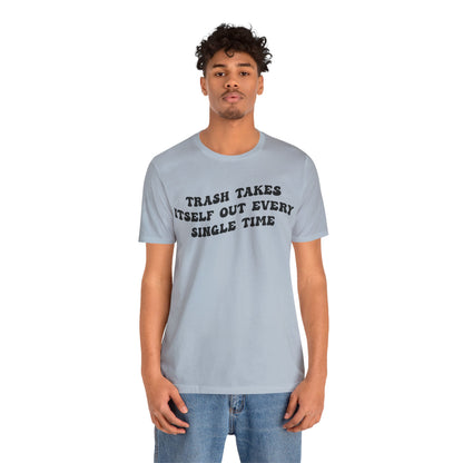 Trash Takes Itself Out Every Single Time Shirt, Funny Quote Shirt, Gift for Her, Shirt for her, Shirts for Strong Girls, T1137