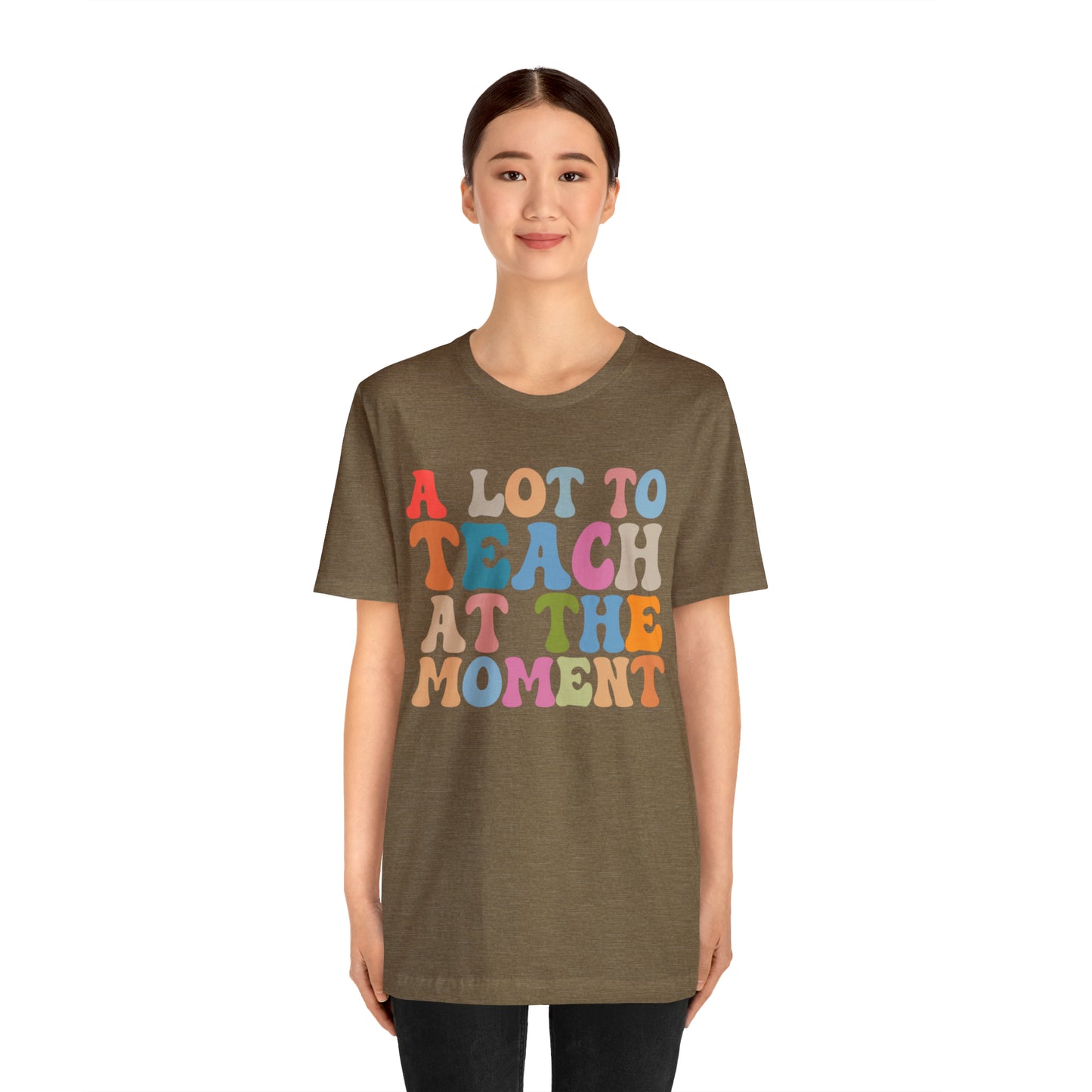 Motivational Shirt, A Lot To Teach At The Moment Shirt, Teacher Shirt, Teacher Appreciation, Back To School Shirt, T500