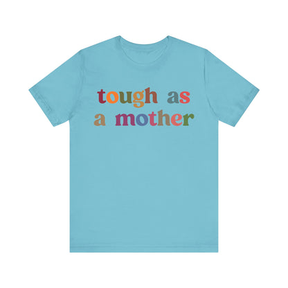 Tough As A Mother Shirt, Mothers Day Shirt, Gift for Mom, Tough as a Mother T Shirt for Mother's Day, Mother's Day Gift for Mom, T1107