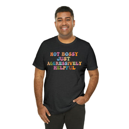 Not Bossy Just Aggressively Helpful Shirt, Bossy Mom Shirt, Shirt for Women, Sarcasm Shirt,Sarcastic Mom Shirt, T587