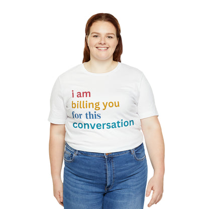 I Am Billing You For This Conversation Shirt, Funny Psychologist Shirt, Law Student Gif, T235