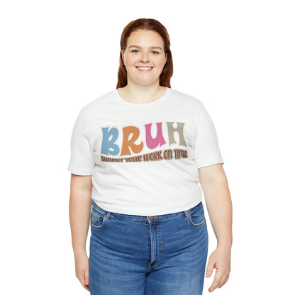 Cool Teacher Shirt, bruh submit your work on time, Bruh Shirt Gift For Teachers, Sarcastic Teacher Tee, Bruh Teacher Tee, T392