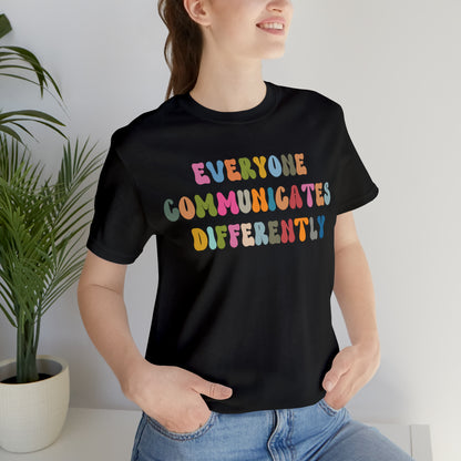 Everyone Communicates Differently Shirt, Special Education Teacher Shirt Inclusive Shirt, Autism Awareness Shirt, ADHD Shirt, T811