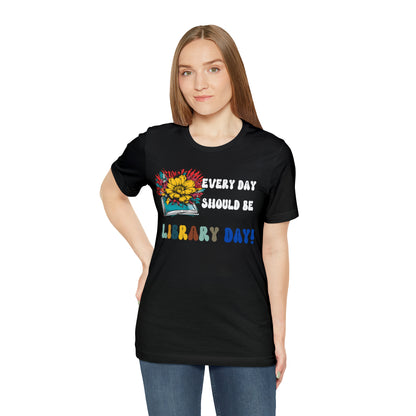 Every Day Should Be Library Day, Books Shirt, Book Lover Shirt, T172