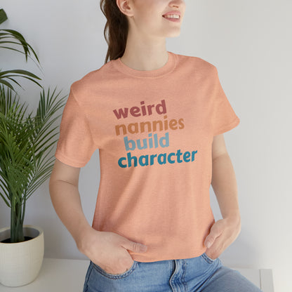 Shirt for Nanny, Weird Nannies Build Character Shirt, Funny Nannies Shirt, Babysitter Shirt, T336