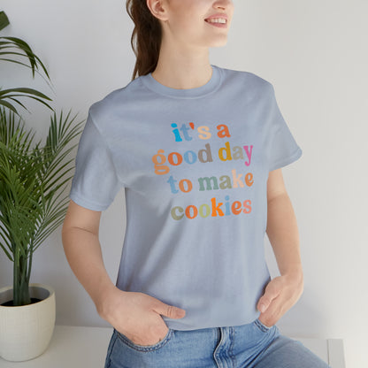 It's A Good Day to Make Cookies Shirt, ute Tee for Pastry Chef, Cookie Lover, Baking Mom Shirt, T402