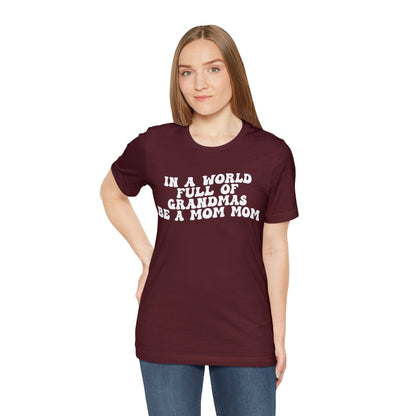 In A World Full Of Grandmas Be A Mom Mom Shirt, Favorite Granny, Cool Mom Mom Shirt, Best Grandma T shirt, Mothers Day Gift Shirt, T1206