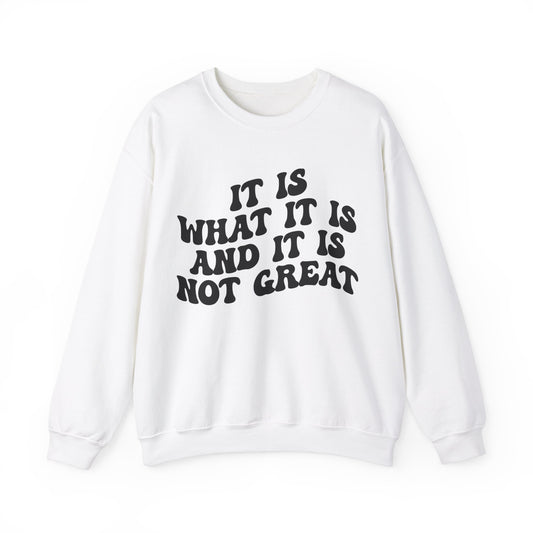 It Is What It Is And It Is Not Great Sweatshirt, Funny Quote Sweatshirt, Funny Meme Sweatshirt, Funny Mood Sweatshirt, S1514