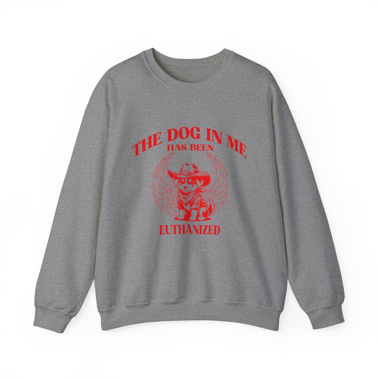 The Dog In me has been euthanized sweatshirt, I Got That the Dog In Me Funny sweatshirt, Meme Sweatshirt, Funny sweatshirt, S1582