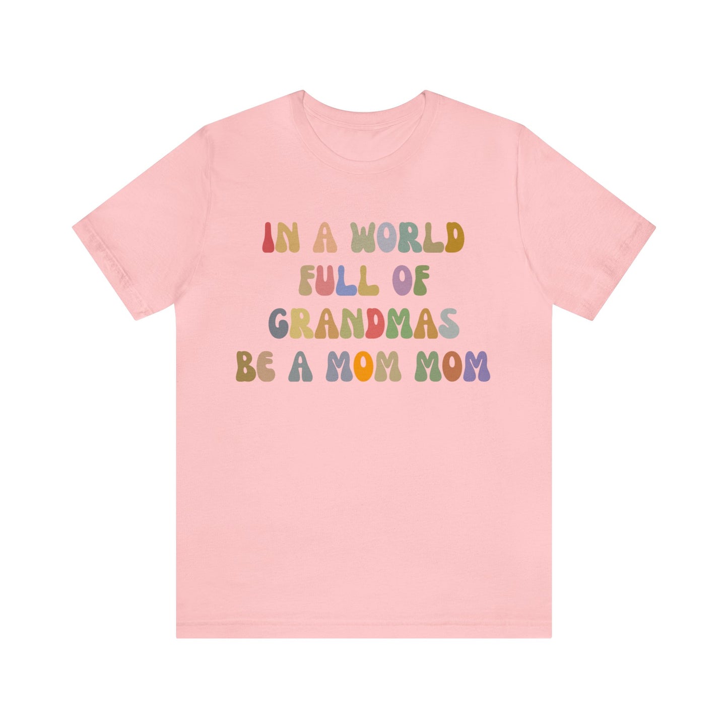 In A World Full Of Grandmas Be A Mom Mom Shirt, Favorite Granny, Cool Mom Mom Shirt, Best Grandma T shirt, Mothers Day Gift Shirt, T1205