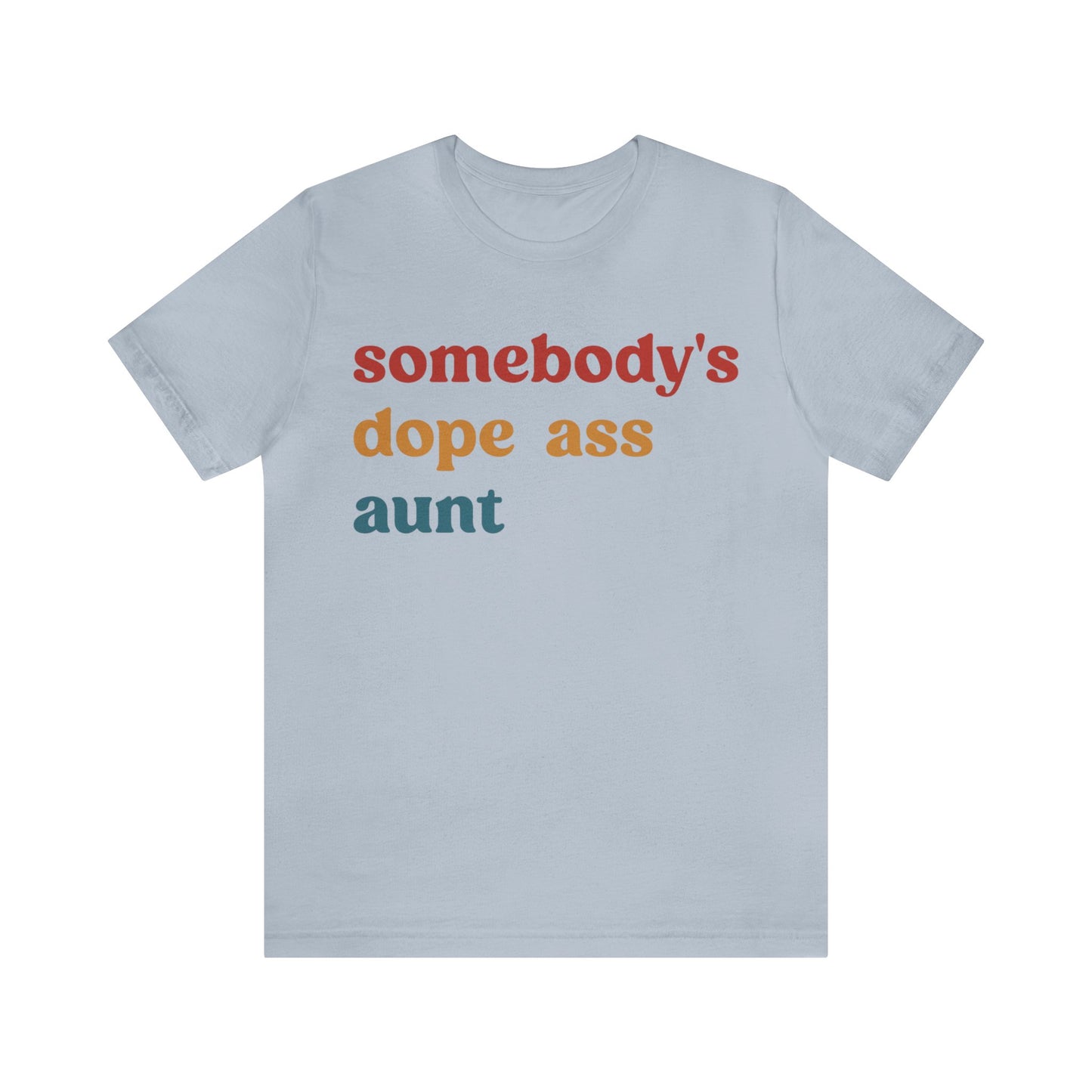 Somebody's Dope Ass Aunt Shirt, Best Aunt Shirt, Gift for Cool Aunt, New Aunt Shirt, Funny Aunt Shirt, Favorite Aunt Shirt, T1210