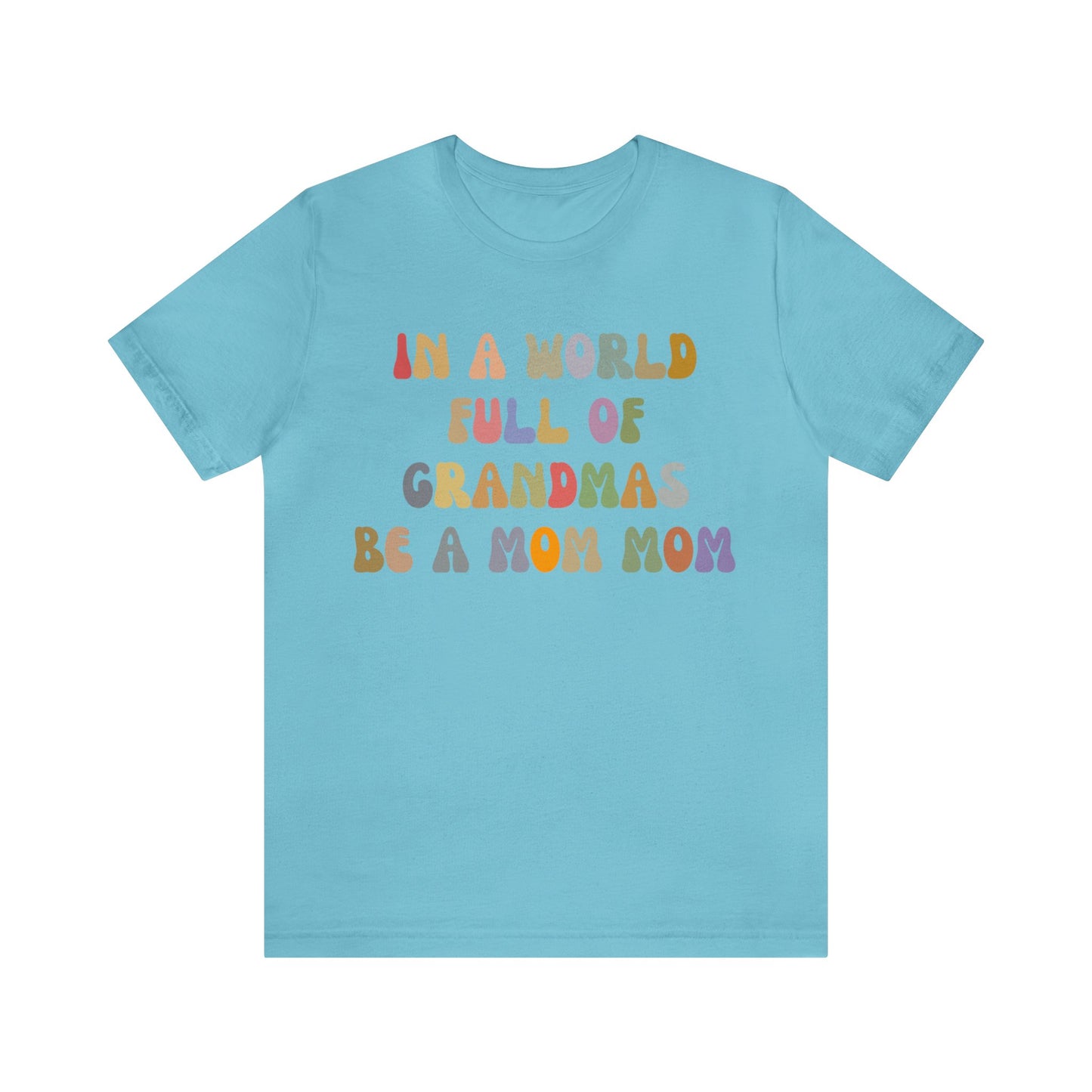 In A World Full Of Grandmas Be A Mom Mom Shirt, Favorite Granny, Cool Mom Mom Shirt, Best Grandma T shirt, Mothers Day Gift Shirt, T1205