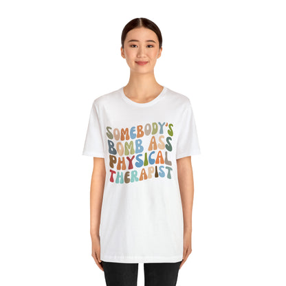 Funny Physical Therapist Shirt, Physical Therapy Graduate, Somebody's Bomb Ass Physical Therapist Shirt, T299