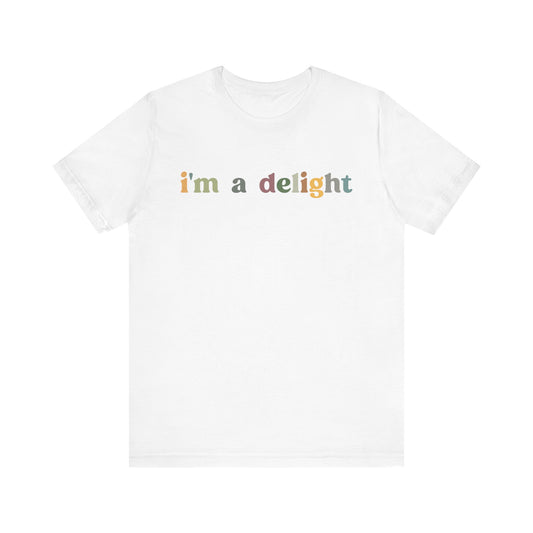 I'm A Delight Shirt, Cute Sarcastic T-Shirt, Sarcastic Self Love Shirt for Women, Sarcasm shirt, Attitude Shirt, Funny Women Shirt, T1081