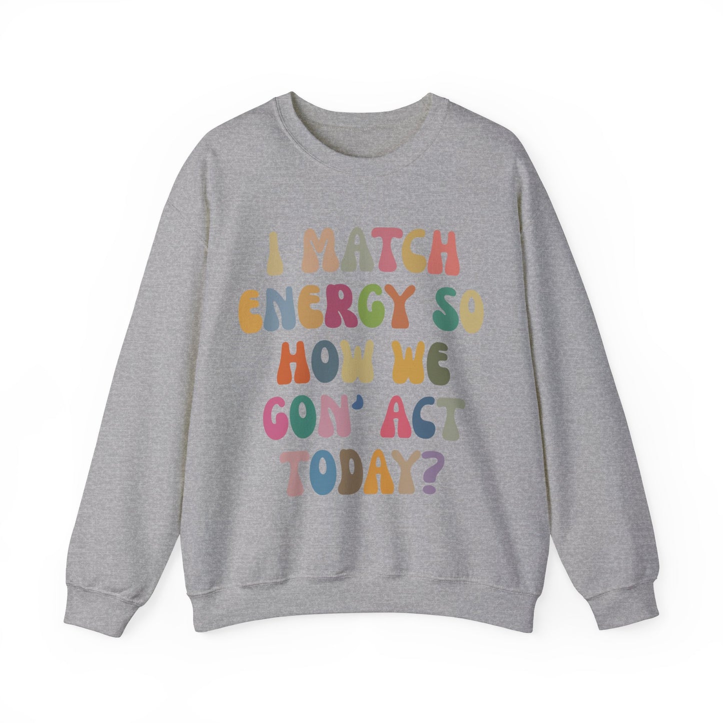 I Match Energy So How We Gon' Act Today Sweatshirt, Motivational Quote Short, Funny Women Sweatshirt, Sassy Vibe Sweatshirt, S1138