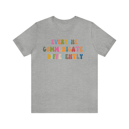 Everyone Communicates Differently Shirt, Special Education Teacher Shirt Inclusive Shirt, Autism Awareness Shirt, ADHD Shirt, T811