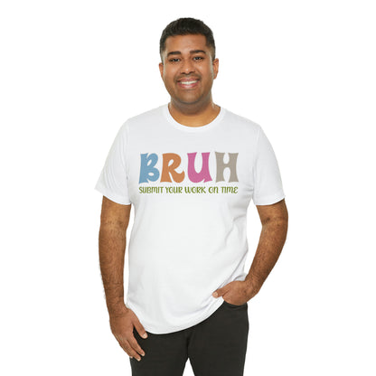 Cool Teacher Shirt, bruh submit your work on time, Bruh Shirt Gift For Teachers, Sarcastic Teacher Tee, Bruh Teacher Tee, T391