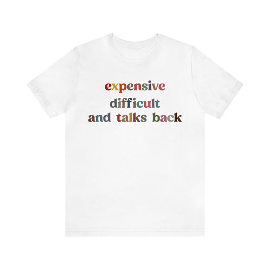 Expensive Difficult And Talks Back Shirt, Funny Sarcastic Wife Shirt, Spoiled Daughter Shirt, Funny Daughter Shirts, T1505