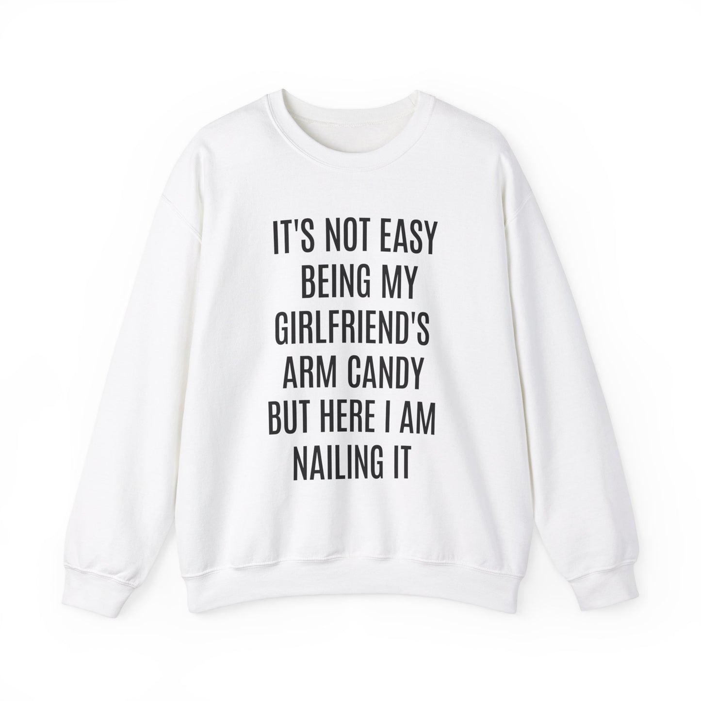 It's Not Easy Being My Girlfriend's Arm Candy But Here I am Nailing It Sweatshirt, Funny Sweatshirt for Boyfriend, S1083