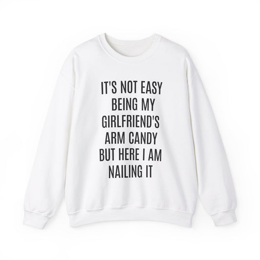 It's Not Easy Being My Girlfriend's Arm Candy But Here I am Nailing It Sweatshirt, Funny Sweatshirt for Boyfriend, S1083