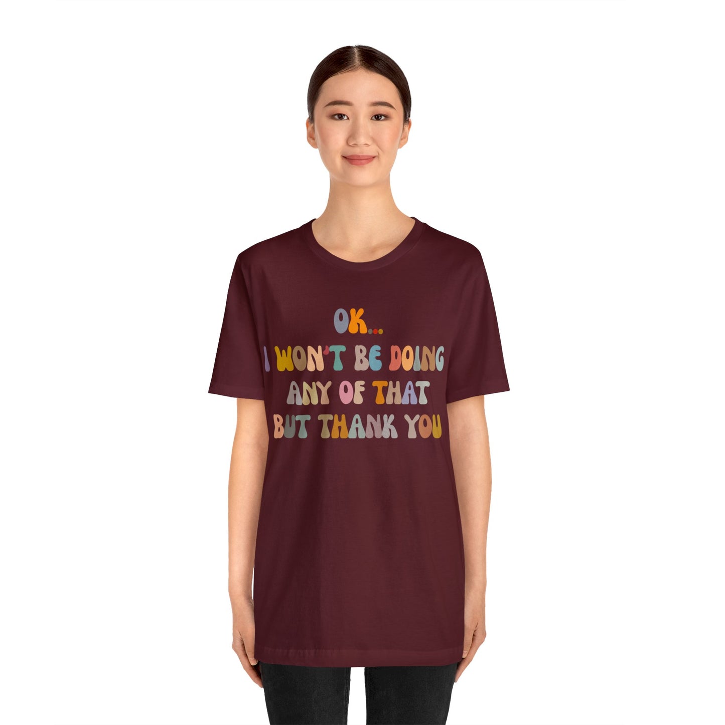 Ok I Won't Be Doing Any Of That But Thank You Shirt, Funny Shirt, Funny TV Show Shirt, Shirt for Women, Gift for Mom, Christian Gifts, T1325